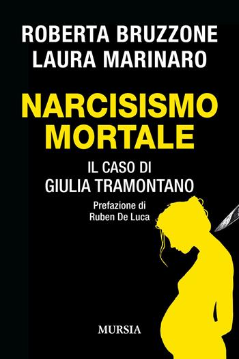 Narcisismo mortale. Il caso di Giulia Tramontano - Roberta Bruzzone, Laura Marinaro - Libro Mursia 2024, Criminologia e crimini | Libraccio.it