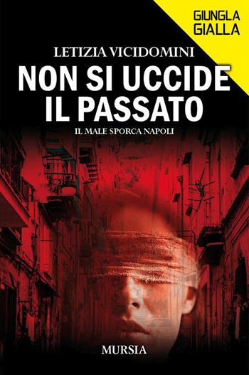 Non si uccide il passato. Il male sporca Napoli - Letizia Vicidomini - Libro Mursia 2024, Giungla gialla | Libraccio.it