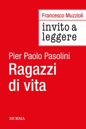 Invito a Leggere «Ragazzi di vita» di Pier Paolo Pasolini - Francesco Muzzioli - Libro Mursia 2025, Invito a leggere | Libraccio.it