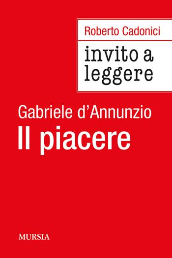 Invito a leggere «Il piacere» di Gabriele D'Annunzio - Roberto Cadonici - Libro Mursia 2025, Invito a leggere | Libraccio.it