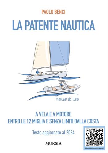 La patente nautica a vela e a motore. Entro le 12 miglia e senza limiti dalla costa. Testo aggiornato al 2024 - Paolo Benci - Libro Mursia 2024, Biblioteca del mare | Libraccio.it