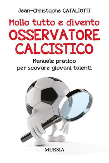 Mollo tutto e divento osservatore calcistico. Manuale pratico per scovare giovani talenti - Jean-Christophe Cataliotti - Libro Mursia 2025, Calcio, bicicletta e altri sport | Libraccio.it