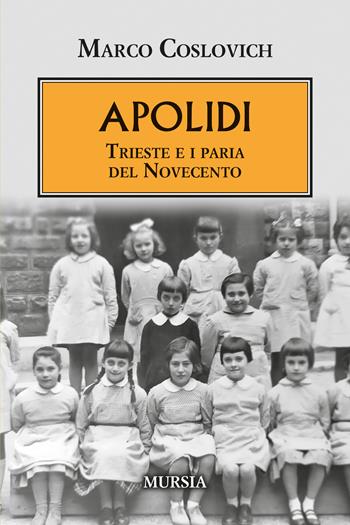 Apolidi. Trieste e i paria del Novecento - Marco Coslovich - Libro Mursia 2025, Testimonianze fra cronaca e storia | Libraccio.it