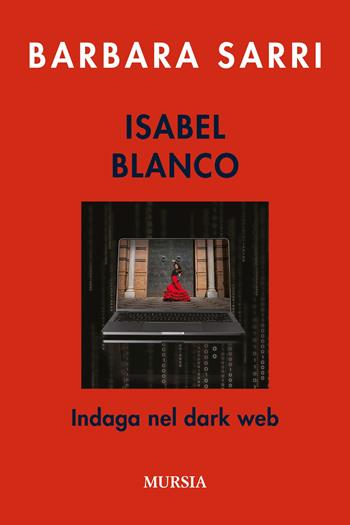 Isabel Blanco indaga nel dark web - Barbara Sarri - Libro Mursia 2025, Crime & thriller | Libraccio.it