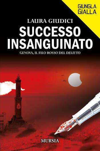 Successo insanguinato. Genova, il filo rosso del delitto - Laura Giudici - Libro Mursia 2025, Giungla gialla | Libraccio.it
