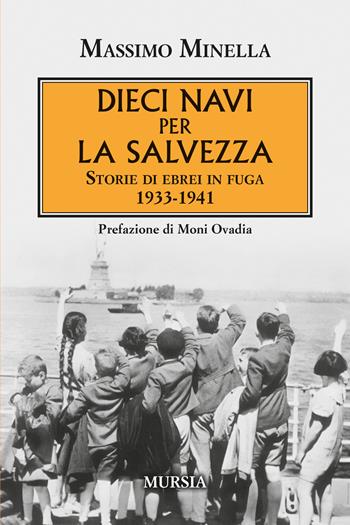 Dieci navi per la salvezza. Storie di ebrei in fuga 1933-1941 - Massimo Minella - Libro Mursia 2025, Testimonianze fra cronaca e storia | Libraccio.it