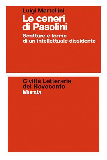 Le ceneri di Pasolini. Scritture e forme di un intellettuale dissidente - Luigi Martellini - Libro Mursia 2025, Civiltà letteraria del Novecento | Libraccio.it