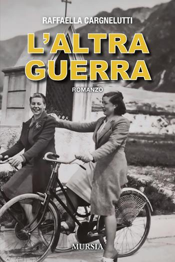 L'altra guerra - Raffaella Cargnelutti - Libro Mursia 2025, Romanzi Mursia | Libraccio.it