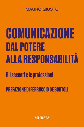 Comunicazione: dal potere alla responsabilità. Gli scenari e le professioni - Mauro Giusto - Libro Mursia 2025, Interventi | Libraccio.it