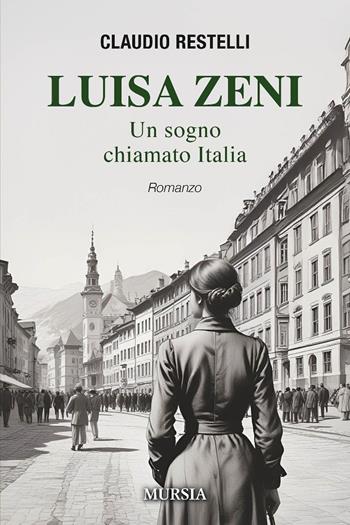 Luisa Zeni. Un sogno chiamato Italia - Claudio Restelli - Libro Mursia 2025, Romanzi Mursia | Libraccio.it