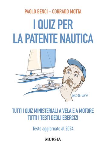 I quiz per la patente nautica. Tutti i quiz ministeriali a vela e a motore. Tutti i testi degli esercizi. Testo aggiornato al 2024 - Paolo Benci, Corrado Motta - Libro Mursia 2024, Biblioteca del mare. Patenti e didattica | Libraccio.it
