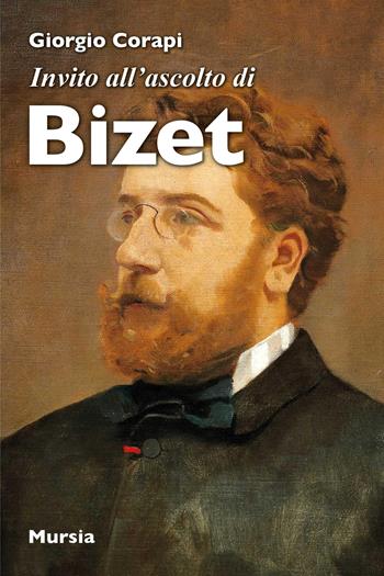 Invito all'ascolto di Bizet - Giorgio Corapi - Libro Mursia 2025, Invito all'ascolto | Libraccio.it