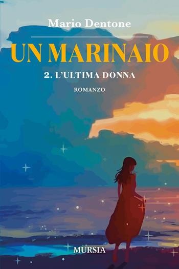 L'ultima donna. Un marinaio. Vol. 2 - Mario Dentone - Libro Mursia 2025, Biblioteca del mare | Libraccio.it