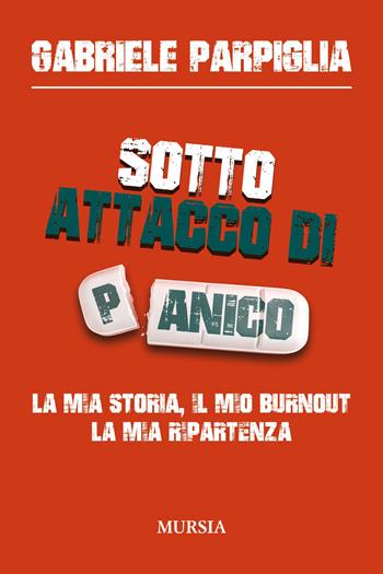 Sotto attacco di panico. La mia storia, il mio burnout, la mia ripartenza - Gabriele Parpiglia - Libro Mursia 2025, Memoirs | Libraccio.it