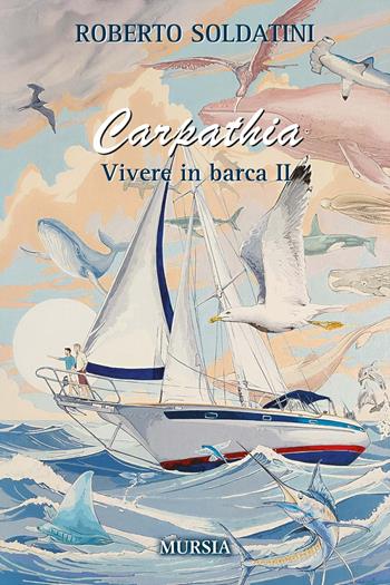 Carpathia. Vivere in barca 2 - Roberto Soldatini - Libro Mursia 2025 | Libraccio.it