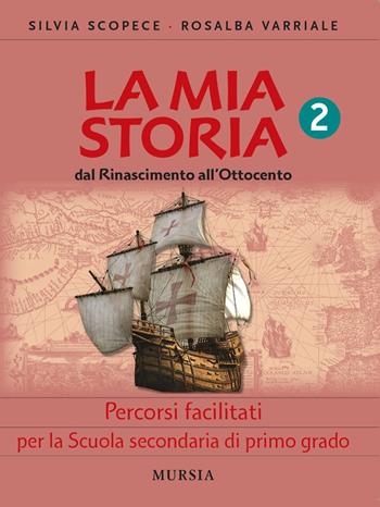 La mia storia. Percorsi facilitati. Per la Scuola secondaria di primo grado. Vol. 2: Dal Rinascimento all'Ottocento - Silvia Scopece, Rosalba Varriale - Libro Mursia 2025 | Libraccio.it