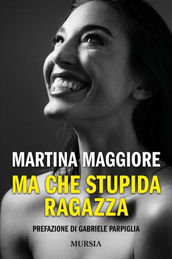 Ma che stupida ragazza - Martina Maggiore - Libro Mursia 2025, Memoirs | Libraccio.it