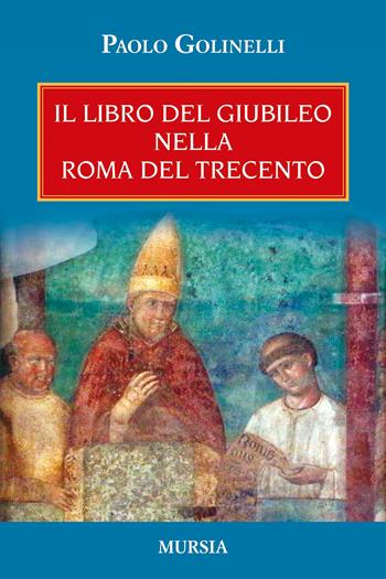 Il libro del giubileo nella Roma del trecento - Paolo Golinelli - Libro Mursia 2025, Criminologia e crimini | Libraccio.it