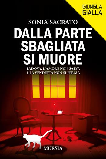 Dalla parte sbagliata si muore. Padova, l'amore non salva e la vendetta non si ferma - Sonia Sacrato - Libro Mursia 2026, Giungla gialla | Libraccio.it