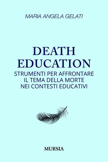 Death education. Strumenti per affrontare il tema della morte nei contesti educativi - Maria Angela Gelati - Libro Mursia 2026, Interventi | Libraccio.it