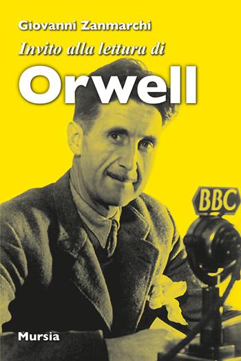 Invito alla lettura di George Orwell - Giovanni Zanmarchi - Libro Mursia 2025, Invito alla lettura | Libraccio.it
