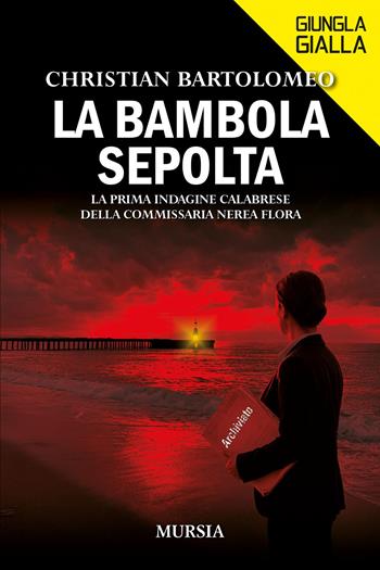 La bambola sepolta. La prima indagine calabrese della commissaria Nerea Flora - Christian Bartolomeo - Libro Mursia 2026, Giungla gialla | Libraccio.it