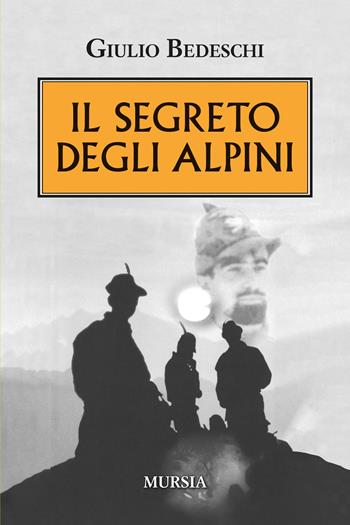 Il segreto degli alpini. Nuova ediz. - Giulio Bedeschi - Libro Mursia 2025, Testimonianze fra cronaca e storia | Libraccio.it