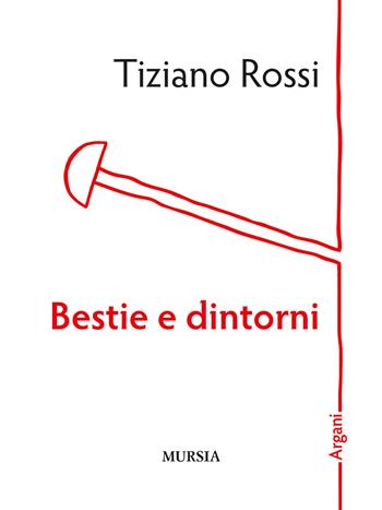 Bestie e dintorni - Tiziano Rossi - Libro Mursia 2002, Argani | Libraccio.it