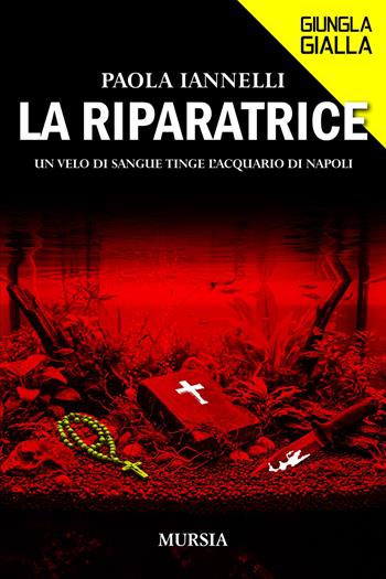 La riparatrice. Un velo di sangue tinge l’acquario di Napoli - Paola Iannelli - Libro Mursia 2026, Giungla gialla | Libraccio.it