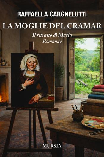 La moglie del Cramar. Il ritratto di Maria - Raffaella Cargnelutti - Libro Mursia 2026, Romanzi Mursia | Libraccio.it