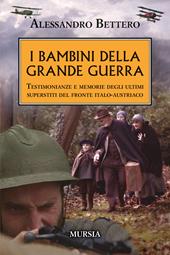 I bambini della Grande guerra. Testimonianze e memorie degli ultimi superstiti del fronte italo-austriaco