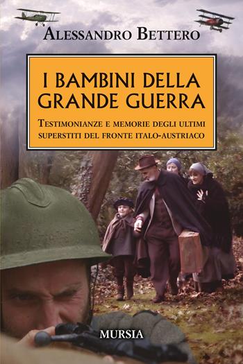 I bambini della Grande guerra. Testimonianze e memorie degli ultimi superstiti del fronte italo-austriaco - Alessandro Bettero - Libro Mursia 2026, Testimonianze fra cronaca e storia. 1914-1918: Prima guerra mondiale | Libraccio.it