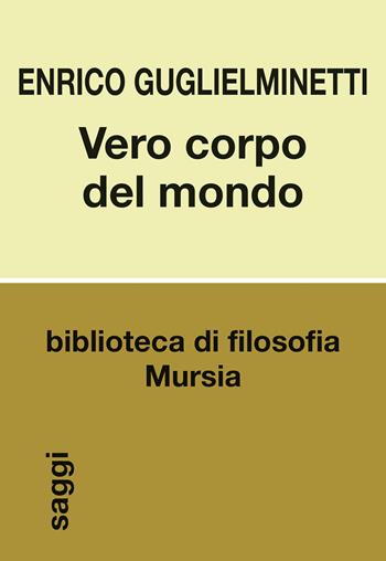 Vero corpo del mondo - Enrico Guglielminetti - Libro Mursia 2026, Biblioteca di filosofia. Saggi | Libraccio.it