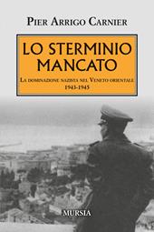 Lo sterminio mancato. La dominazione nazista nel Veneto orientale 1943-1945