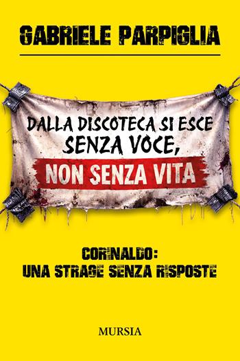 Dalla discoteca si esce senza voce, non senza vita. Corinaldo: una strage senza risposte - Gabriele Parpiglia - Libro Mursia 2026, Interventi | Libraccio.it