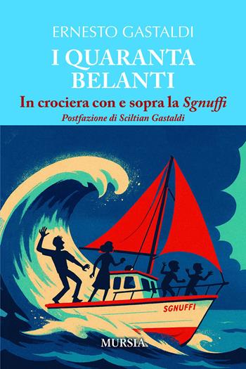 I quaranta belanti. In crociera con e sopra la Sgnuffi - Ernesto Gastaldi - Libro Mursia 2026, Biblioteca del mare. Crociere regate | Libraccio.it