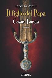 Il figlio del Papa. Cesare Borgia
