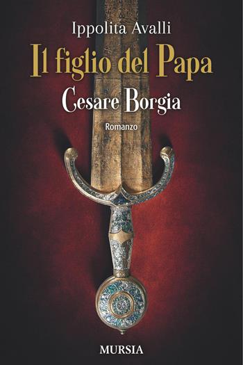 Il figlio del Papa. Cesare Borgia - Ippolita Avalli - Libro Mursia 2026, Romanzi Mursia | Libraccio.it