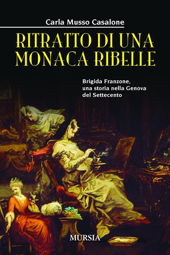 Ritratto di una monaca ribelle. Brigida Franzone, una storia nella Genova del Settecento - Carla Musso Casalone - Libro Mursia 2026, Storia, Biografie, Diari. Biografie | Libraccio.it