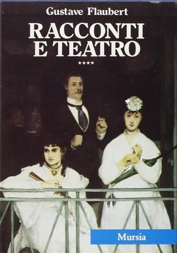 Racconti e teatro - Gustave Flaubert - Libro Mursia 1988, I grandi scrittori ... Sez. francese | Libraccio.it