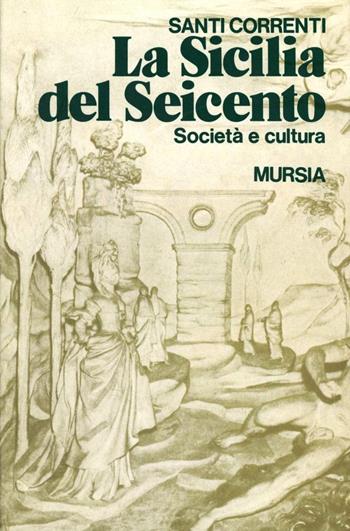 La Sicilia del Seicento. Società e cultura - Santi Correnti - Libro Mursia 2022, Storia e documenti. Storie gen. e part. | Libraccio.it