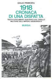 1918: cronaca di una disfatta. Testi e documenti austriaci sul crollo militare dell'Impero asburgico