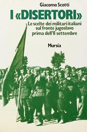 I disertori. Le scelte dei militari italiani sul fronte jugoslavo prima dell'8 settembre