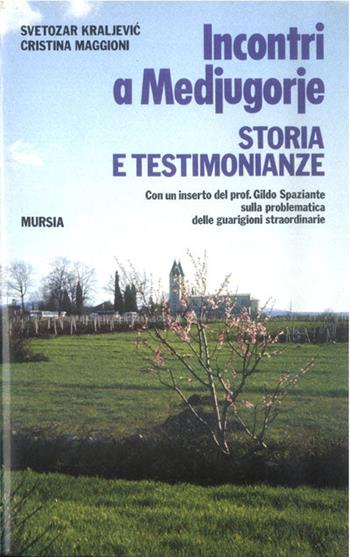 Incontri a Medjugorje. Storia e testimonianze - Svetozar Kraljevic, Cristina Maggioni - Libro Mursia 2022, Fatti, testimonianze, reportage | Libraccio.it