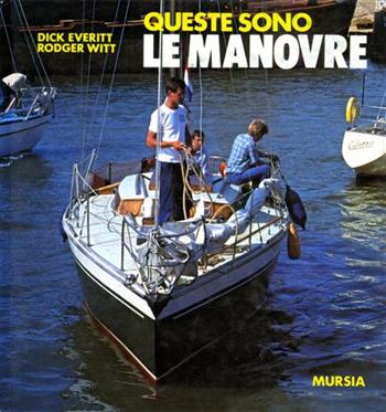 Queste sono le manovre - Dick Everitt, Rodger Witt - Libro Mursia 2022, Biblioteca del mare. Manuali tecn. sport | Libraccio.it