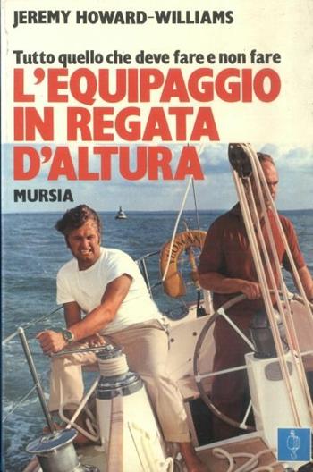 Tutto quello che deve fare e non fare l'equipaggio in regata d'altura - Jeremy Howard Williams - Libro Mursia 2022, Biblioteca del mare. Vela | Libraccio.it