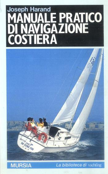 Manuale pratico di navigazione costiera - Joseph Harand - Libro Ugo Mursia Editore 1986, Biblioteca del mare. Tascabili del mare | Libraccio.it
