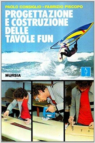 Progettazione e costruzione delle tavole fun - Paolo Consiglio, Fabrizio Piscopo - Libro Mursia 2012, Biblioteca del mare. Surf e sci nautico | Libraccio.it