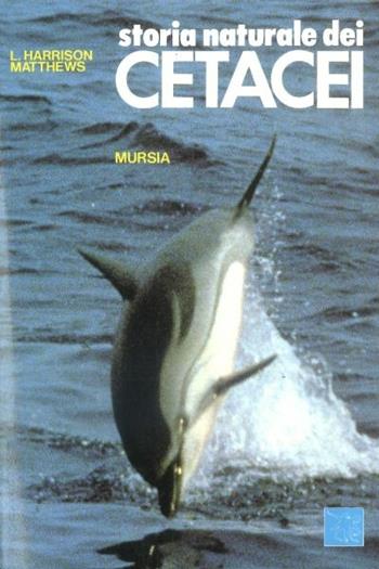 Storia naturale dei cetacei - L. Harrison Matthews - Libro Ugo Mursia Editore 1987, Biblioteca del mare. Mondo sottomarino | Libraccio.it