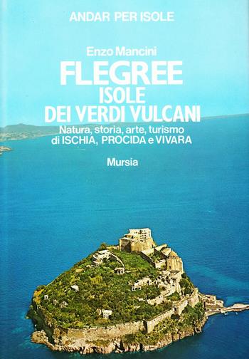 Flegree, isole dei verdi vulcani. Natura, storia, arte, turismo di Ischia, Procida e Vivara - Enzo Mancini - Libro Ugo Mursia Editore 1980, Biblioteca del mare. Il Portolano | Libraccio.it